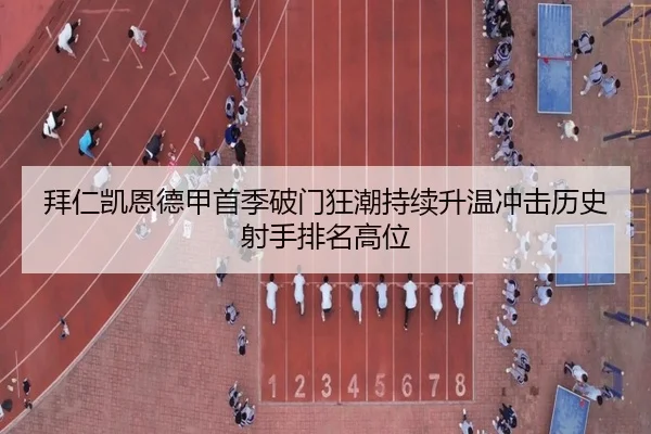 拜仁凯恩德甲首季破门狂潮持续升温冲击历史射手排名高位