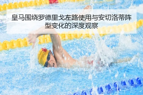 皇马围绕罗德里戈左路使用与安切洛蒂阵型变化的深度观察
