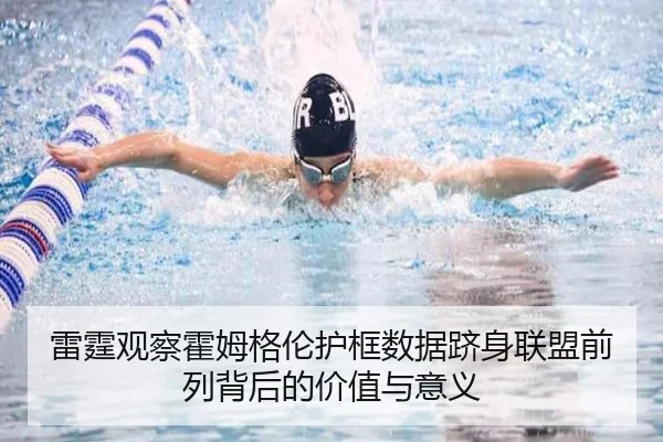 雷霆观察霍姆格伦护框数据跻身联盟前列背后的价值与意义